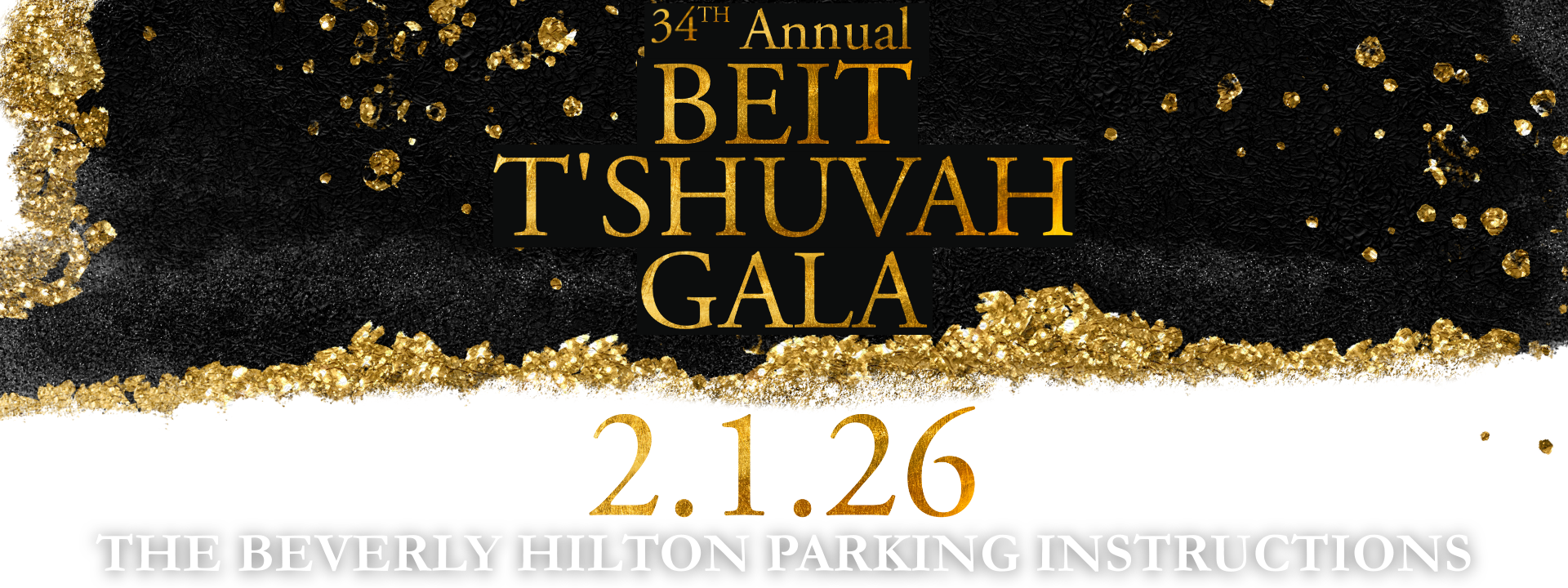 Black and gold invitation reading: "34th Annual Beit T'Shuvah Gala, 2.1.26, The Beverly Hilton Gala Parking Instructions" on a black and white background with gold splatter accents.
