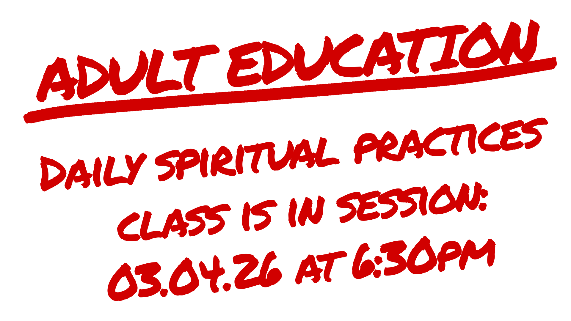 Red handwritten text reads: “ADULT EDUCATION. Our adult education class, Daily Spiritual Practices, is in session: 03.04.26 at 6:30pm.”.