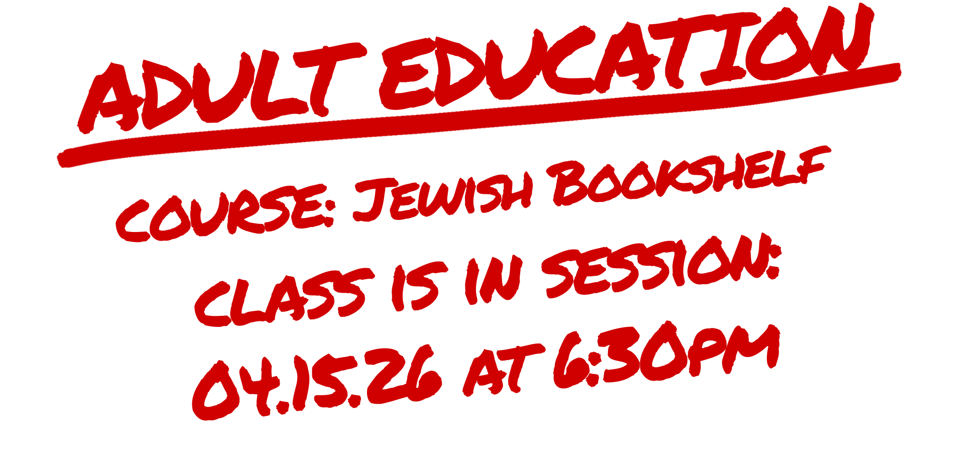 Red handwritten text reads: "ADULT EDUCATION. Course: Jewish Bookshelf. Adult education class is in session: 04.15.26 at 6:30PM." The text is underlined and set on a plain white background.
