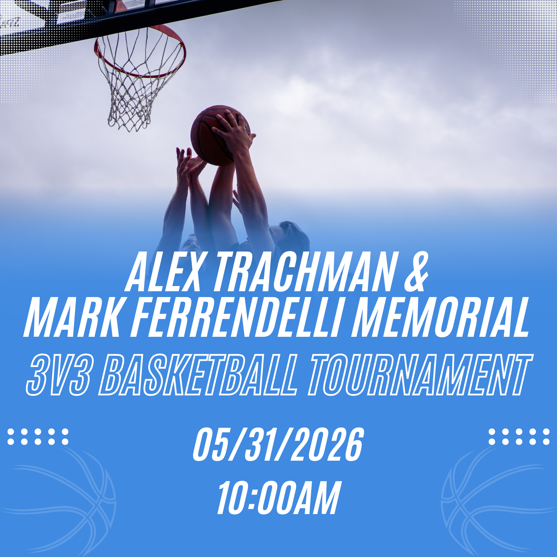 Three basketball players reach for a ball near a hoop under a cloudy sky. Text below highlights the Alex Trachman & Mark Ferrendelli Memorial 3v3 Basketball Tournament—an exciting upcoming event on 05/31/2026 at 10:00 AM. Blue background with basketball graphics.