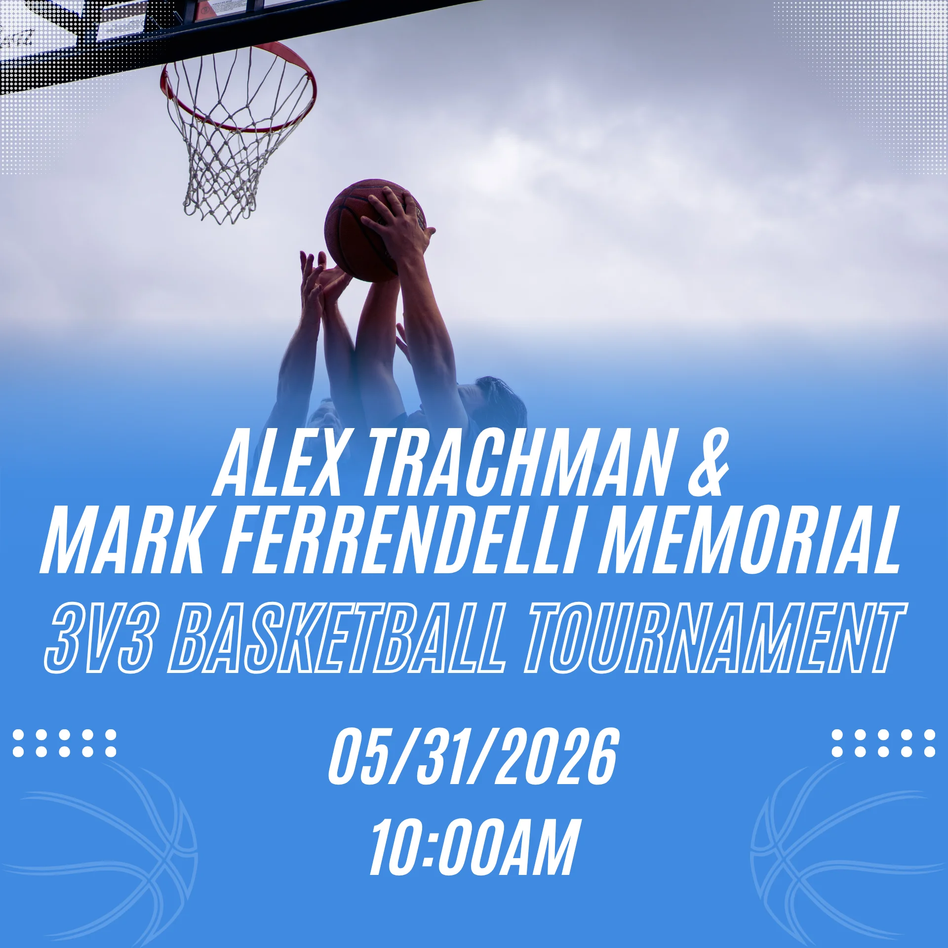 Three basketball players reach for a ball near a hoop under a cloudy sky. Text below highlights the Alex Trachman & Mark Ferrendelli Memorial 3v3 Basketball Tournament—an exciting upcoming event on 05/31/2026 at 10:00 AM. Blue background with basketball graphics.