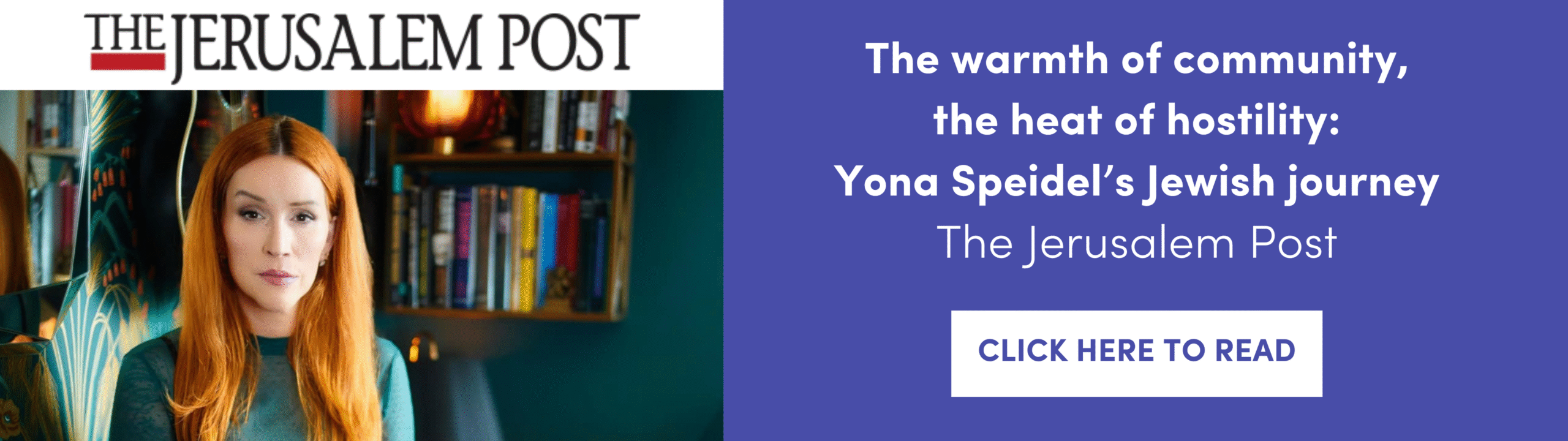 A woman with long red hair sits indoors near a bookshelf. Text next to her reads: "The warmth of community, the heat of hostility: Yona Speidel’s Jewish journey in the news. The Jerusalem Post. Click here to read.