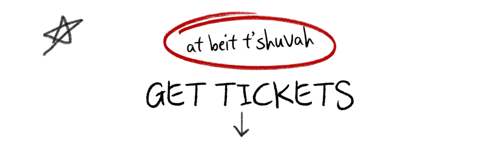 A checklist with three statements to complete about feeling at home, Jewish, and loved—perfect for reflecting during the High Holidays. "At beit t’Shuvah" is circled in red below, next to a star. "GET TICKETS" is written with an arrow pointing down, inviting everyone to join in meaningful Jewish holidays like Yom Kippur.